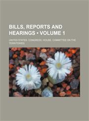 Bills, reports and hearings (Volume 1),1151171042,9781151171047