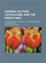 German Culture, Catholicism, and the World War; A Defense Against the Book, La Guerre Allemende et le Catholicisme,1150745894,9781150745898