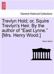 Trevlyn Hold; or, Squire Trevlyn's Heir. By the author of "East Lynne." [Mrs. Henry Wood.],1241221413,9781241221416