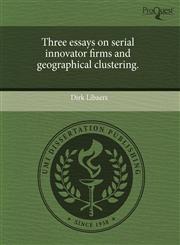 Three essays on serial innovator firms and geographical clustering.,1243589833,9781243589835
