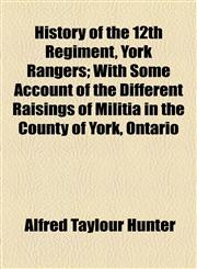 History of the 12th Regiment, York Rangers; With Some Account of the Different Raisings of Militia in the County of York, Ontario,1154729370,9781154729375