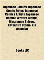 Japanese Comics Japanese Comic Strips, Japanese Comics Artists, Japanese Comics Writers, Manga, Masamune Shirow, Katsuhiro Otomo, Kia Asamiya,1158018185,9781158018185
