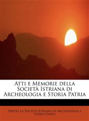Atti e Memorie della Società  Istriana di Archeologia e Storia Patria,1241681295,9781241681296
