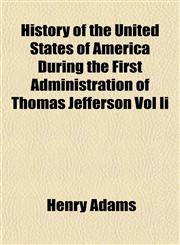 History of the United States of America During the First Administration of Thomas Jefferson Vol Ii,1154737306,9781154737301
