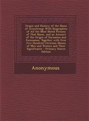 Origin and History of the Name of Armstrong With Biographies of All the Most Noted Persons of That Name, and an Account of the Origin of Surnames and Forenames, Together with Over Five Hundred Christian Names of Men and Women and Their Significance - Pri,1294289942,9781294289944