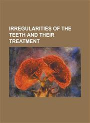 Irregularities of the Teeth and Their Treatment,1152553763,9781152553767