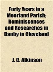 Forty Years in a Moorland Parish; Reminiscences and Researches in Danby in Cleveland,115495949X,9781154959499