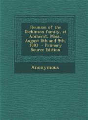Reunion of the Dickinson Family, at Amherst, Mass., August 8th and 9th, 1883 - Primary Source Edition,1294645285,9781294645283