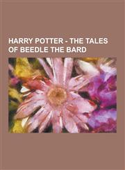Harry Potter - The Tales of Beedle the Bard Altheda, Altheda's Potion, Altheda's Wand, Amata, Amata's Lover, Antioch Peverell, Antioch Peverell's Fir,1230849378,9781230849379