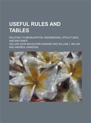 Useful rules and tables; relating to mensuration, engineering, structures, and machines,1236640160,9781236640161