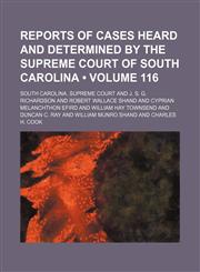 Reports of Cases Heard and Determined by the Supreme Court of South Carolina (Volume 116),1154244881,9781154244885
