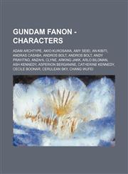 Gundam Fanon - Characters Adam Archtype, Akio Kurosawa, Amy Seiei, An Kibiti, Andras Casaba, Andros Bolt, Andros Bolt, Andy Prayitno, Anzahl Clyne, Arking Jakk, Arlo Bildman, Ash Kennedy, Asperion Berganine, Catherine Kennedy, Cecile Boonar, Cerulean Sky,1234766183,9781234766184