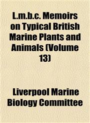 L.m.b.c. Memoirs on Typical British Marine Plants and Animals (Volume 13),1153973758,9781153973755