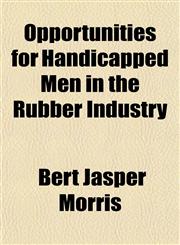 Opportunities for Handicapped Men in the Rubber Industry,1152449524,9781152449527