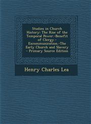 Studies in Church History The Rise of the Temporal Power.-Benefit of Clergy.-Excommunication.-The Early Church and Slavery - Primary Source Edit,1287447457,9781287447450