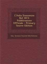 L'Italia Economica Nel 1873 Pubblicazione Ufficiale - Primary Source Edition,1293919578,9781293919576