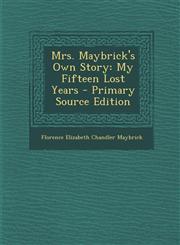 Mrs. Maybrick's Own Story My Fifteen Lost Years - Primary Source Edition,1295803046,9781295803040