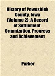 History of Poweshiek County, Iowa (Volume 2); A Record of Settlement, Organization, Progress and Achievement,1152659405,9781152659407