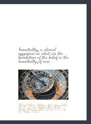 Immortality, a clerical symposium on what are the foundations of the belief in the immortality of ma,1115603949,9781115603942