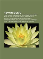 1940 in music 1940 albums, 1940 musicals, 1940 operas, 1940 songs, Musical groups disestablished in 1940, Musical groups established in 1940,1157584020,9781157584025