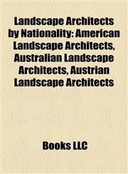 Landscape Architects by Nationality American Landscape Architects, Australian Landscape Architects, Austrian Landscape Architects,1157867626,9781157867623