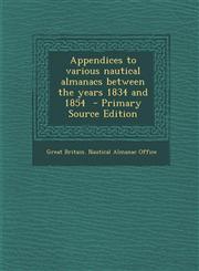 Appendices to Various Nautical Almanacs Between the Years 1834 and 1854 - Primary Source Edition,1287857000,9781287857006