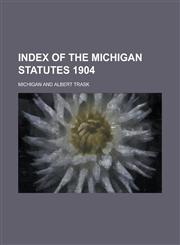 Index of the Michigan Statutes 1904,1230039023,9781230039022