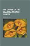The Cruise of the Alabama and the Sumter,1153699311,9781153699310