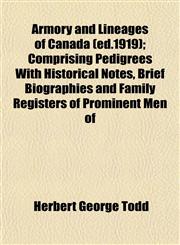 Armory and Lineages of Canada (ed.1919); Comprising Pedigrees With Historical Notes, Brief Biographies and Family Registers of Prominent Men of,1153291568,9781153291569