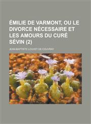Emilie de Varmont, Ou Le Divorce Necessaire Et Les Amours Du Cure Sevin (2 ),1153544792,9781153544795