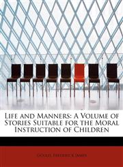 Life and Manners A Volume of Stories Suitable for the Moral Instruction of Children,1241304793,9781241304799