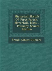 Historical Sketch Of First Parish, Haverhill, Mass... - Primary Source Edition,1293107964,9781293107966