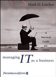 Managing IT as a Business A Survival Guide for CEOs,0471471046,9780471471042