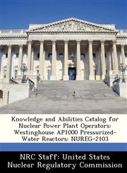 Knowledge and Abilities Catalog for Nuclear Power Plant Operators Westinghouse AP1000 Pressurized-Water Reactors: NUREG-2103,1249920051,9781249920052