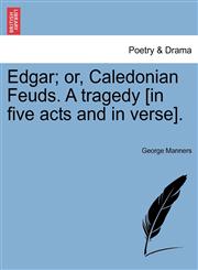 Edgar; or, Caledonian Feuds. A tragedy [in five acts and in verse].,1241066949,9781241066949