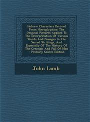 Hebrew Characters Derived from Hieroglyphics The Original Pictures Applied to the Interpretation of Various Words and Passages in the Sacred Writings,1294455168,9781294455165