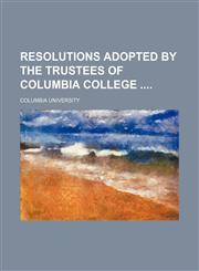 Resolutions Adopted by the Trustees of Columbia College,1150803312,9781150803314