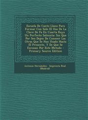 Escuela De Canto Llano Para Formar Con Solo El Uso De La Clave De Fa En Cuarta Raya Un Perfecto Salmista Sin Que Por Seo Dejen De Conocer Las Otras Que Se Han Usado Hasta El Presente, Y De Que Se Excusan Por Este Metodo - Primary Source Edition,1294069330,9781294069331