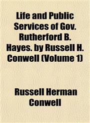 Life and Public Services of Gov. Rutherford B. Hayes. by Russell H. Conwell (Volume 1),1153505991,9781153505994