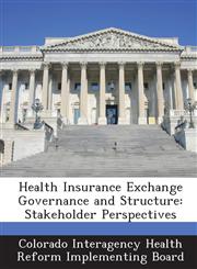 Health Insurance Exchange Governance and Structure Stakeholder Perspectives,1288827393,9781288827398