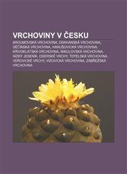 Vrchoviny v Česku Broumovská vrchovina, Drahanská vrchovina, Děčínská vrchovina, Hanušovická vrchovina, Křivoklátská vrchovina,1232867020,9781232867029