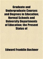 Graduate and Undergraduate Courses and Degrees in Education; Normal Schools and University Departments of Education; the Present Status of,1152926330,9781152926332