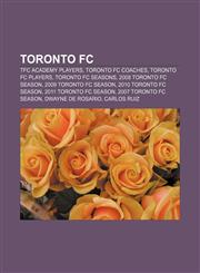 Toronto FC TFC Academy players, Toronto FC coaches, Toronto FC players, Toronto FC seasons, 2008 Toronto FC season, 2009 Toronto FC season,1156639727,9781156639726