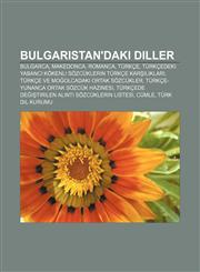 Bulgaristan'daki diller Bulgarca, Makedonca, Romanca, Türkçe, Türkçedeki yabancı kökenli sözcüklerin Türkçe karşılıkları,123294565X,9781232945659