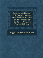 Concise Dictionary of Proper Names and Notable Matters in the Works of Dante - Primary Source Edition,1293585157,9781293585153