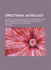 Directional Astrology; To Which Is Added a Discussion of Problematic Points and a Complete Set of Tables Necessary for the Calculation of Arcs of Dire,1231217111,9781231217115