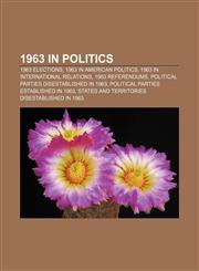 1963 in politics 1963 elections, 1963 in American politics, 1963 in international relations, 1963 referendums,1156366747,9781156366745