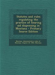 Statutes and rules regulating the practice of hearing aid dispensing in Montana - Primary Source Edition,1293049255,9781293049259