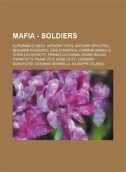 Mafia - Soldiers Alphonse D' Arco, Anthony Fiato, Anthony Spilotro, Benjamin Ruggiero, Carlo America, Carmine Agnello, Charles Fischetti, Frank Cucchiara, Frank Majuri, Frank Nitti, Frank Zito, Gene Gotti, Giovanni Bonventre, Giovanni Mirabella, Giuseppe,1234675447,9781234675448