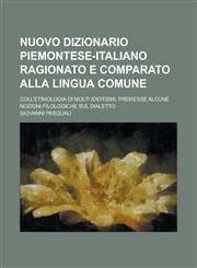 Nuovo Dizionario Piemontese-Italiano Ragionato E Comparato Alla Lingua Comune; Coll'etimologia Di Molti Idiotismi, Premesse Alcune Nozioni Filologiche,1153475812,9781153475815